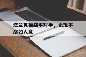 开云体育app-法兰克福战平对手，表现不尽如人意()